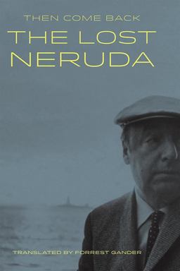 Then Come Back: the Lost Neruda  9781556594946 Front Cover