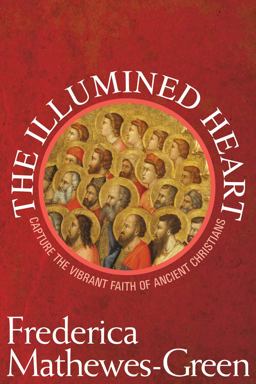 Illumined Heart Capture the Vibrant Faith of the Ancient Christians  9781557255532 Front Cover