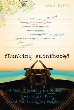Flunking Sainthood A Year of Breaking the Sabbath, Forgetting to Pray, and Still Loving My Neighbor  9781557256607 Front Cover