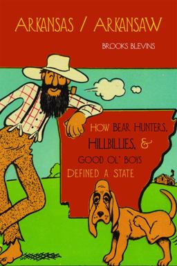 Arkansas/Arkansaw How Bear Hunters, Hillbillies, and Good Ol' Boys Defined a State  9781557289520 Front Cover
