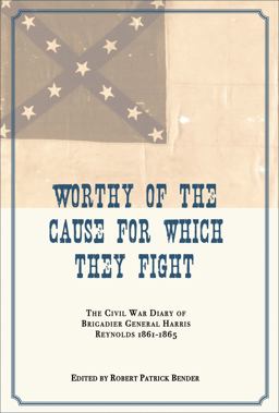 Worthy of the Cause for Which They Fight The Civil War Diary of Brigadier General Harris Reynolds, 1861-1865  9781557289711 Front Cover