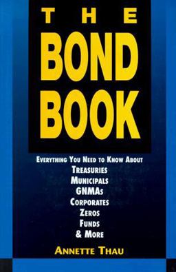 Bond Book Everything You Need to Know about Treasuries, Municipals, Gnmas, Corporates, Zeros, Funds and More  9781557388094 Front Cover