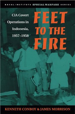 Feet to the Fire CIA Covert Operations in Indonesia, 1957-1958  9781557501936 Front Cover