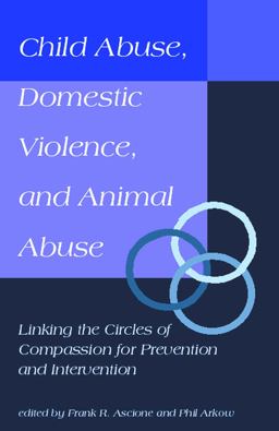 Child Abuse, Domestic Violence, and Animal Abuse Linking the Circles of Compassion for Prevention and Intervention  9781557531438 Front Cover