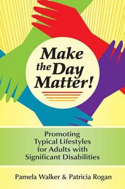 Make the Day Matter! Promoting Typical Lifestyles for Adults with Significant Disabilities  9781557667137 Front Cover