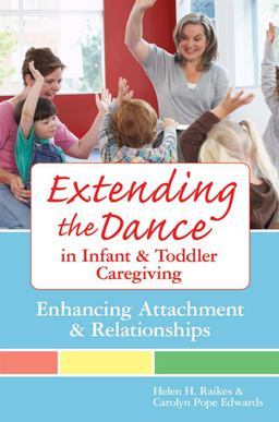 Extending the Dance in Infant &amp; Toddler Caregiving Enhancing Attachment &amp; Relationships  9781557668592 Front Cover
