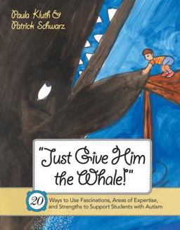 Just Give Him the Whale! 20 Ways to Use Fascinations, Areas of Expertise, and Strengths to Support Students with Autism  9781557669605 Front Cover