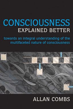 Consciousness Explained Better Towards an Integral Understanding of the Multifaceted Nature of Consciousness  9781557788832 Front Cover