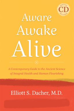 Aware, Awake, Alive A Contemporary Guide to the Ancient Science of Integral Health and Human Flourishing  9781557788955 Front Cover