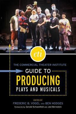 The Commercial Theater Institute Guide to Producing Plays and Musicals The Commercial Theater Institute Guide to Producing Plays and Musicals