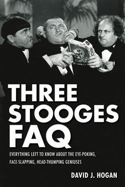 Three Stooges FAQ Everything Left to Know about the Eye-Poking, Face-Slapping, Head-Thumping Geniuses  9781557837882 Front Cover