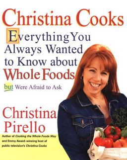 Christina Cooks Everything You Always Wanted to Know about Whole Foods but Were Afraid to Ask: a Cookbook  9781557884237 Front Cover