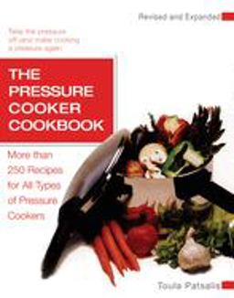 Pressure Cooker Cookbook More Than 250 Recipes for All Types of Pressure Cookers, Revised and Expanded  9781557884824 Front Cover