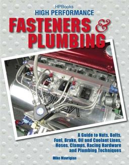 High Performance Fasteners and Plumbing A Guide to Nuts, Bolts, Fuel, Brake, Oil and Coolant Lines, Hoses, Clamps, Racing Hardware and Plumbing Techniques  9781557885234 Front Cover