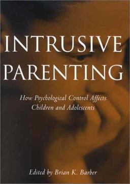 Intrusive Parenting How Psychological Control Affects Children and Adolescents  9781557988287 Front Cover