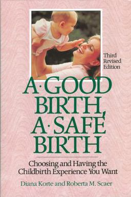 Good Birth, a Safe Birth Choosing and Having the Childbirth Experience You Want 3rd 9781558320413 Front Cover