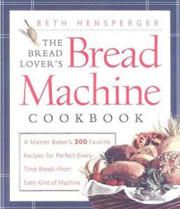 Bread Lover's Bread Machine Cookbook A Master Baker's 300 Favorite Recipes for Perfect-Every-Time Bread - From Every Kind of Machine  9781558321557 Front Cover