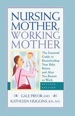 Nursing Mother, Working Mother - Revised The Essential Guide to Breastfeeding Your Baby Before and after Your Return to Work 2nd 9781558323315 Front Cover