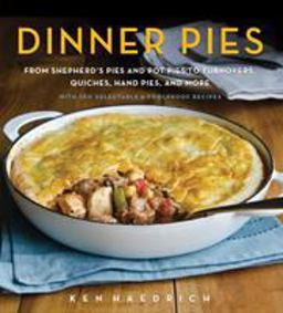 Dinner Pies From Shepherd's Pies and Pot Pies to Tarts, Turnovers, Quiches, Hand Pies, and More, with 100 Delectable and Foolproof Recipes  9781558328518 Front Cover