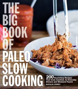 Big Book of Paleo Slow Cooking 200 Nourishing Recipes That Cook Carefree, for Everyday Dinners and Weekend Feasts  9781558328792 Front Cover