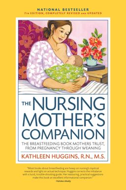 Nursing Mother's Companion, 7th Edition, with New Illustrations The Breastfeeding Book Mothers Trust, from Pregnancy Through Weaning 7th 9781558328822 Front Cover
