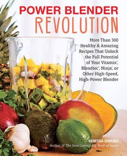 Power Blender Revolution More Than 300 Healthy and Amazing Recipes That Unlock the Full Potential of Your Vitamix, Blendtec, Ninja, or Other High-Speed, High-Power Blender  9781558328884 Front Cover