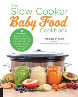 Slow Cooker Baby Food Cookbook 125 Recipes for Low-Fuss, High-Nutrition, and All-Natural Purees, Cereals, and Finger Foods  9781558329089 Front Cover