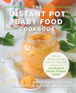 Instant Pot Baby Food Cookbook Wholesome Recipes That Cook up Fast - in Any Brand of Electric Pressure Cooker  9781558329652 Front Cover