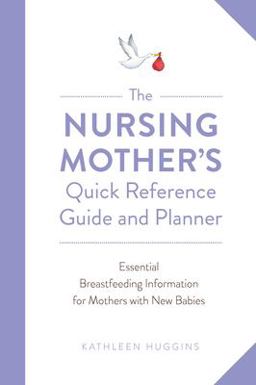 Nursing Mother's Quick Reference Guide and Planner Essential Breastfeeding Information for Mothers with New Babies  9781558329799 Front Cover