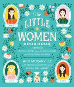 The Little Women Cookbook: Tempting Recipes from the March Sisters and Their Friends and Family  9781558329911 Front Cover