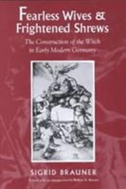 Fearless Wives and Frightened Shrews The Construction of the Witch in Early Modern Germany  9781558492974 Front Cover