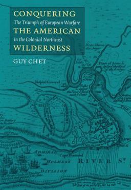 Conquering the American Wilderness The Triumph of European Warfare in the Colonial Northeast  9781558493827 Front Cover
