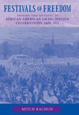 Festivals of Freedom Memory and Meaning in African American Emancipation Celebrations, 1808-1915  9781558495289 Front Cover