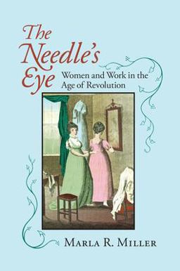 Needle's Eye Women and Work in the Age of Revolution  9781558495456 Front Cover
