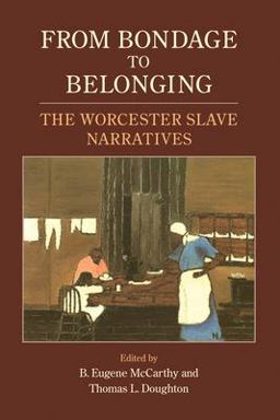 From Bondage to Belonging The Worcester Slave Narratives  9781558496231 Front Cover