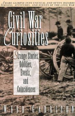 Civil War Curiosities Strange Stories, Oddities, Events, and Coincidences  9781558533158 Front Cover