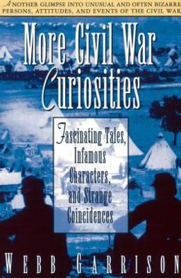 More Civil War Curiosities Fascinating Tales, Infamous Characters, and Strange Coincidences 1st 9781558533660 Front Cover