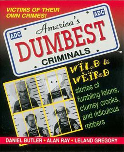 America's Dumbest Criminals Wild and Weird Stories of Fumbling Felons, Clumsy Crooks, and Ridiculous Robbers  9781558533721 Front Cover