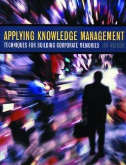 Applying Knowledge Management Techniques for Building Corporate Memories  9781558607606 Front Cover