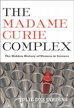 Madame Curie Complex The Hidden History of Women in Science  9781558616134 Front Cover