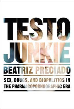 Testo Junkie Sex, Drugs, and Biopolitics in the Pharmacopornographic Era  9781558618374 Front Cover