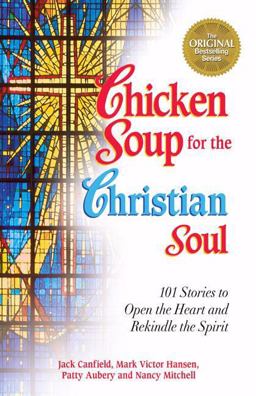 Chicken Soup for the Christian Soul Stories to Open the Heart and Rekindle the Spirit  9781558745018 Front Cover