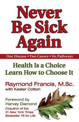 Never Be Sick Again Health Is a Choice, Learn How to Choose It  9781558749542 Front Cover