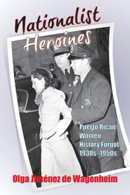 Nationalist Heroines Puerto Rican Women History Forgot, 1930s-1950s  9781558766198 Front Cover