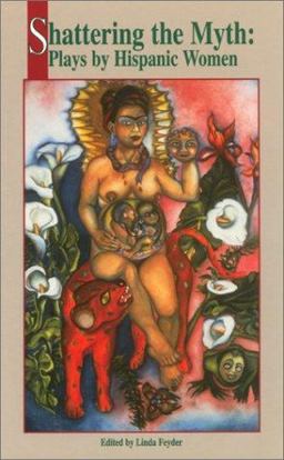 Shattering the Myth : Plays by Hispanic Women 1st 9781558850415 Front Cover