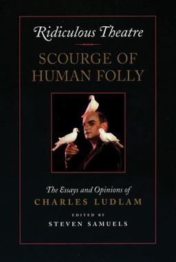 Ridiculous Theatre Scourge of Human Folly - The Essays and Opinions of Charles Ludlam  9781559360418 Front Cover