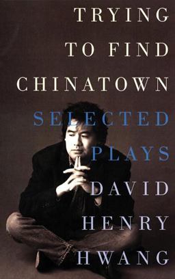 Trying to Find Chinatown The Selected Plays of David Henry Hwang  9781559361729 Front Cover