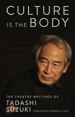 Culture Is the Body The Theatre Writings of Tadashi Suzuki  9781559364966 Front Cover
