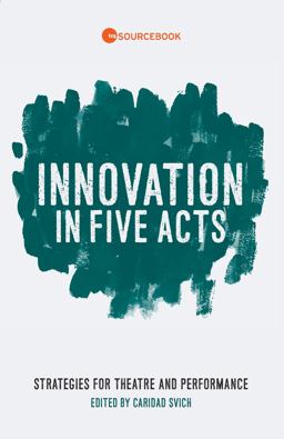 Innovation in Five Acts Strategies for Theatre and Performance  9781559365116 Front Cover