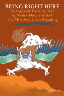 Being Right Here A Dzogchen Treasure Text of Nuden Dorje Entitled the Mirror of Clear Meaning  9781559392082 Front Cover